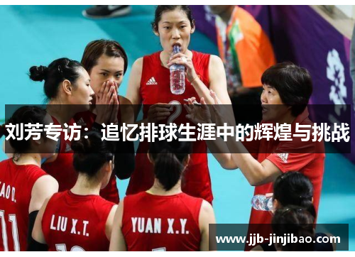 刘芳专访：追忆排球生涯中的辉煌与挑战