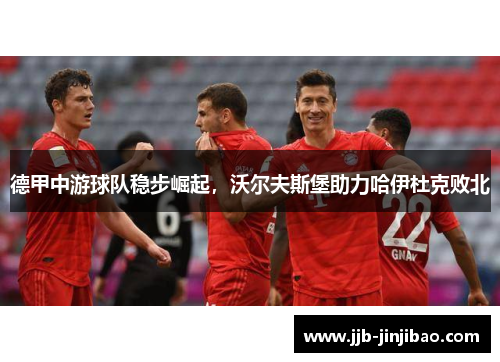 德甲中游球队稳步崛起，沃尔夫斯堡助力哈伊杜克败北