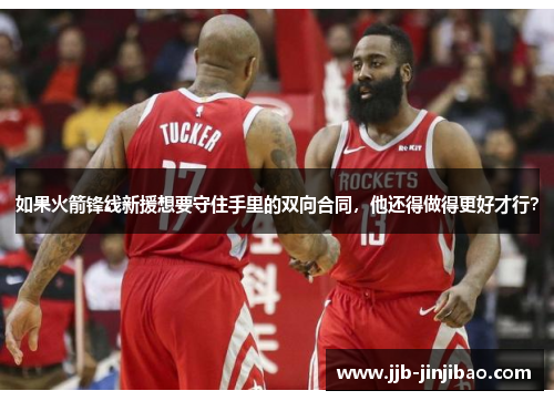 如果火箭锋线新援想要守住手里的双向合同，他还得做得更好才行？