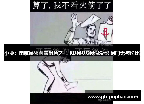 小贾：申京是火箭最出色之一 KD是OG我深爱他 阿门无与伦比